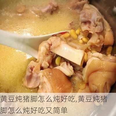 黄豆炖猪脚怎么炖好吃,黄豆炖猪脚怎么炖好吃又简单