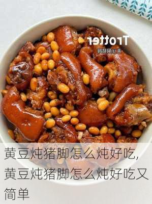 黄豆炖猪脚怎么炖好吃,黄豆炖猪脚怎么炖好吃又简单